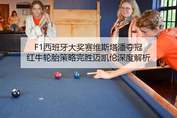 F1西班牙大奖赛维斯塔潘夺冠 红牛轮胎策略完胜迈凯伦深度解析